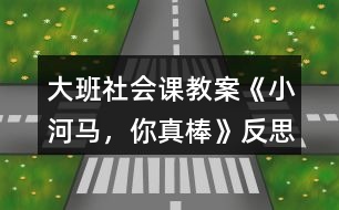 大班社會課教案《小河馬，你真棒》反思