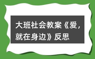大班社會(huì)教案《愛(ài)，就在身邊》反思