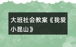 大班社會(huì)教案《我愛(ài)小昆山》