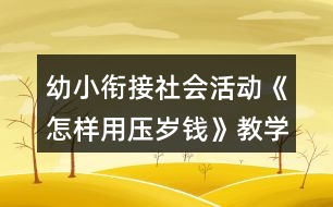 幼小銜接社會(huì)活動(dòng)《怎樣用壓歲錢(qián)》教學(xué)設(shè)計(jì)