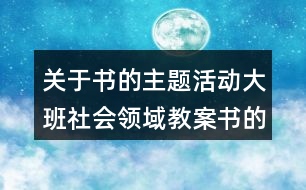 關(guān)于書(shū)的主題活動(dòng)大班社會(huì)領(lǐng)域教案書(shū)的演變