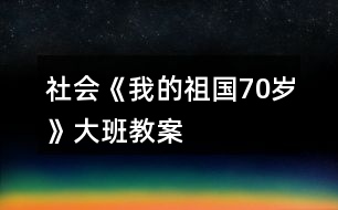 社會(huì)《我的祖國70歲》大班教案