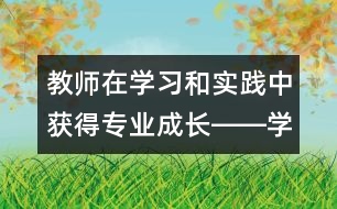 教師在學(xué)習(xí)和實踐中獲得專業(yè)成長――學(xué)習(xí)《幼兒園教育指導(dǎo)綱要（試行）》的體會