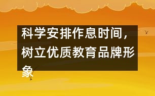 科學(xué)安排作息時間，樹立優(yōu)質(zhì)教育品牌形象