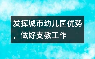 發(fā)揮城市幼兒園優(yōu)勢(shì)，做好支教工作
