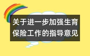 關(guān)于進(jìn)一步加強(qiáng)生育保險(xiǎn)工作的指導(dǎo)意見(jiàn)