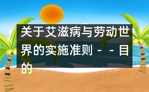 關(guān)于艾滋病與勞動(dòng)世界的實(shí)施準(zhǔn)則－－目的、應(yīng)用、適用范圍和使用的術(shù)語及關(guān)鍵原則