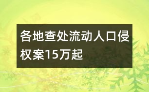 各地查處流動(dòng)人口侵權(quán)案15萬起