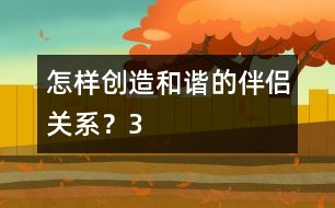 怎樣創(chuàng)造和諧的伴侶關系？（3）