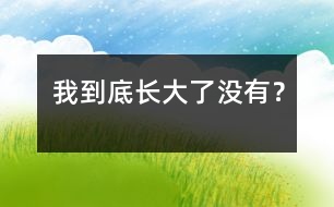 我到底長大了沒有？