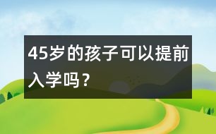 4、5歲的孩子可以提前入學(xué)嗎？