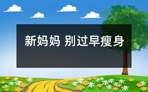 新媽媽 別過(guò)早瘦身