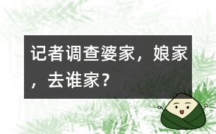 記者調(diào)查：婆家，娘家，去誰(shuí)家？