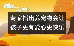 專家指出：養(yǎng)寵物會讓孩子更有愛心更快樂