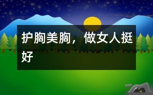 護胸美胸，做女人挺好