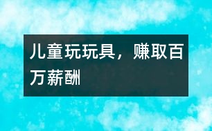 兒童玩玩具，賺取百萬薪酬