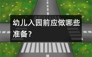 幼兒入園前應(yīng)做哪些準(zhǔn)備？