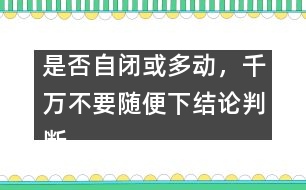 是否自閉或多動(dòng)，千萬不要隨便下結(jié)論判斷