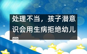 處理不當(dāng)，孩子潛意識(shí)會(huì)用生病拒絕幼兒園