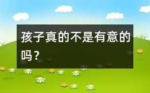 孩子真的不是有意的嗎？