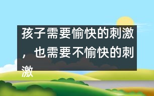 孩子需要愉快的刺激，也需要不愉快的刺激