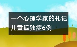 一個心理學(xué)家的札記：兒童孤獨(dú)癥6例