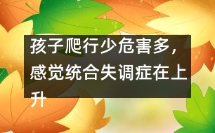 孩子爬行少危害多，感覺(jué)統(tǒng)合失調(diào)癥在上升