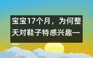 寶寶17個月，為何整天對鞋子特感興趣――陳福國回答