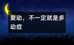愛動(dòng)，不一定就是多動(dòng)癥