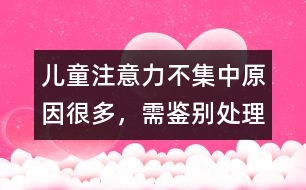 兒童注意力不集中原因很多，需鑒別處理