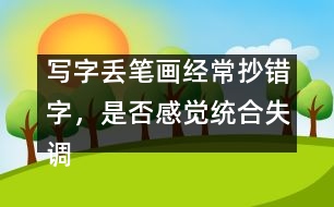 寫字丟筆畫經(jīng)常抄錯字，是否感覺統(tǒng)合失調(diào)