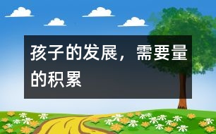 孩子的發(fā)展，需要量的積累