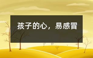 孩子的心，易“感冒”