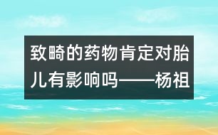 致畸的藥物肯定對胎兒有影響嗎――楊祖菁回答