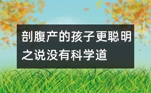 “剖腹產的孩子更聰明”之說沒有科學道理