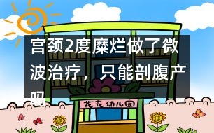 宮頸2度糜爛做了微波治療，只能剖腹產(chǎn)嗎
