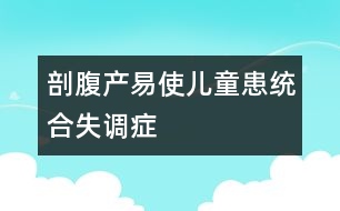 剖腹產(chǎn)易使兒童患統(tǒng)合失調癥