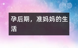 孕后期，準(zhǔn)媽媽的生活