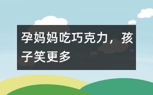 孕媽媽吃巧克力，孩子笑更多