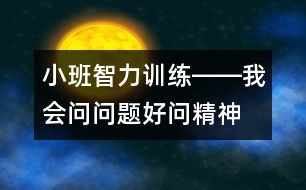 小班智力訓(xùn)練――我會問問題（好問精神、判斷、發(fā)散性思維、語言）