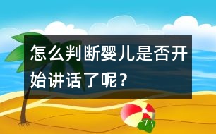 怎么判斷嬰兒是否開(kāi)始講話了呢？