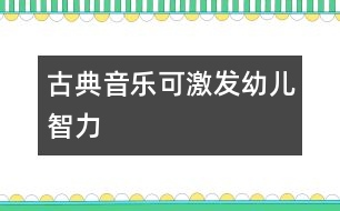 古典音樂(lè)可激發(fā)幼兒智力