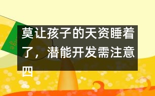 莫讓孩子的天資睡著了，潛能開發(fā)需注意四個(gè)方面