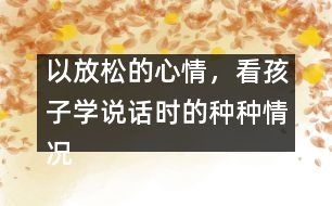以放松的心情，看孩子學(xué)說(shuō)話時(shí)的種種情況