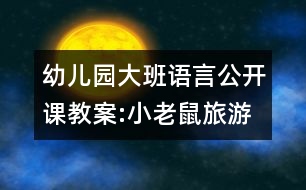 幼兒園大班語(yǔ)言公開課教案:小老鼠旅游