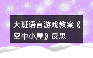 大班語言游戲教案《空中小屋》反思