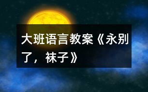 大班語言教案《永別了，襪子》