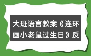 大班語(yǔ)言教案《連環(huán)畫小老鼠過(guò)生日》反思