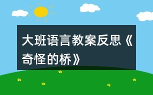 大班語(yǔ)言教案反思《奇怪的橋》