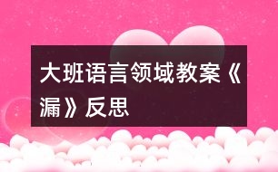 大班語(yǔ)言領(lǐng)域教案《漏》反思